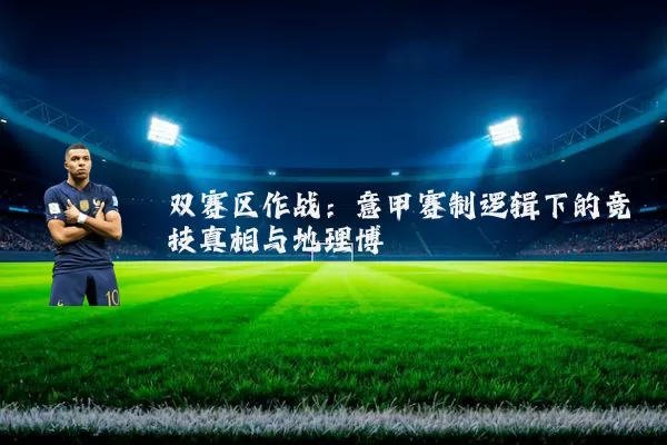 双赛区作战:意甲赛制逻辑下的竞技真相与地理博弈