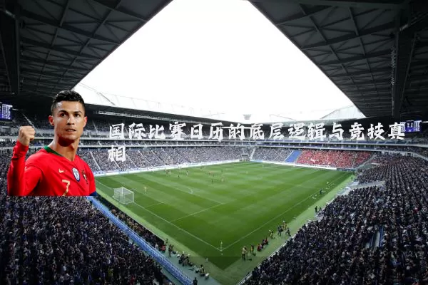 国际比赛日历的底层逻辑与竞技真相